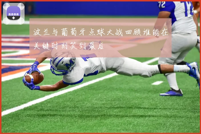 波兰与葡萄牙点球大战回顾谁能在关键时刻笑到最后